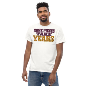 "Some Pieces Take Years" Tee